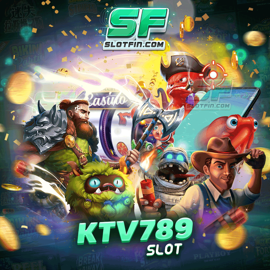 ktv 789 slot เกมสล็อตที่ได้ทั้งความสนุกและได้เงินง่าย